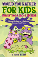 Would You Rather For Kids: Disgusting & Gross Edition: Hilarious Silly Scenarios & Challenging Choices for Kids & Teens: Fun Plane, Road Trip & Car Travel Game