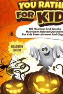 Would You Rather For Kids - Halloween Edition: Spooky Halloween Related Questions For Kids Entertainment And Giggles!