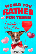 Would You Rather For Teens - Valentine's Day Edition: An Interactive Valentine Activity Game Book For Teens and Tweens Filled With Clean Yet Hilariously Challenging Questions and Silly Scenarios!