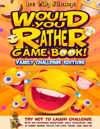 Would You Rather Game Book! Family Challenge Edition!: Try Not To Laugh Challenge with 200 Hilarious Questions, Silly Scenarios, and 50 Funny Bonus Trivia for Kids, Teens, and Adults!