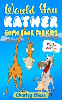Would You Rather Game Book for Kids: Over 800 Hilarious Questions and Interactive Joke Book with Super Funny Illustrations That the Whole Family Will Love - Stanley, Michael (Editor), and Chase, Charley