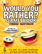 Would You Rather Game Book Teens Edition!: Try Not To Laugh Challenge with 200 Silly Scenarios, Hilarious Questions and 50 Bonus Trivia the Whole Family Will Love!