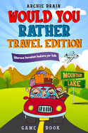 Would You Rather Game Book Travel Edition: Hilarious Plane, Car Game: Road Trip Activities For Kids & Teens