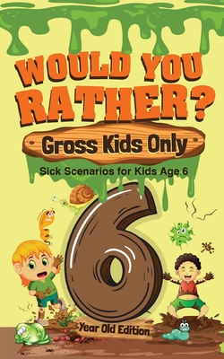Would You Rather? Gross Kids Only - 6 Year Old Edition: Sick Scenarios for Kids Age 6 - Crazy Corey