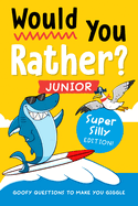 Would You Rather? Junior: Super Silly Edition!: Goofy Questions to Make You Giggle