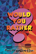 Would You Rather?: Over 200 Questions of Fun: Perfect for Adults and Teens: A Whacky Humorous Question Book To Play Within Families and Friends.