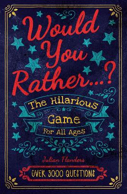 Would You Rather...? The Hilarious Game for All Ages: Over 3000 Questions - Flanders, Julian