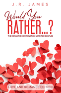 Would You Rather...? The Romantic Conversation Game for Couples: Love and Romance Edition