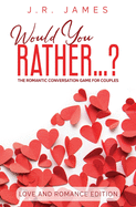 Would You Rather... ? The Romantic Conversation Game for Couples: Love and Romance Edition