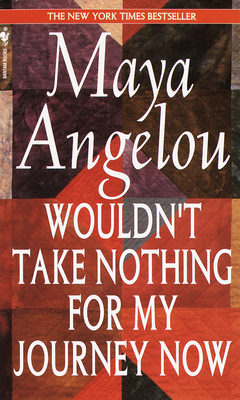 Wouldn't Take Nothing for My Journey Now - Angelou, Maya