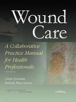 Wound Care: A Collaborative Practice Manual - Sussman, Carrie, DPT, PT (Editor), and Bates-Jensen, Barbara, PhD, RN (Editor)