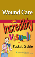 Wound Care: An Incredibly Visual! Pocket Guide