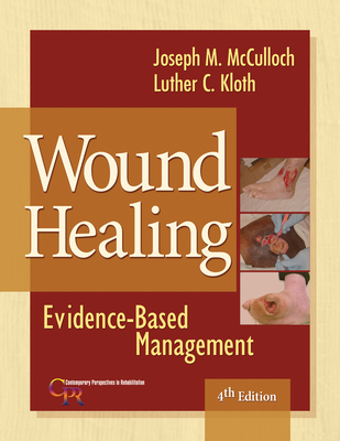 Wound Healing: Evidence-Based Management - McCulloch, Joseph, PhD, PT, Fapta, and Kloth, Luther C