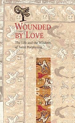 Wounded by Love: The Life and Wisdom of Saint Porphyrios - Porphyrios, Elder, and Raffan, John (Translated by)