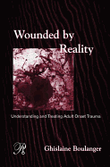 Wounded By Reality: Understanding and Treating Adult Onset Trauma