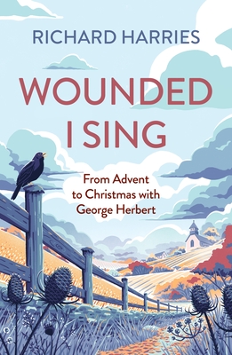 Wounded I Sing: From Advent to Christmas with George Herbert - Harries, Richard