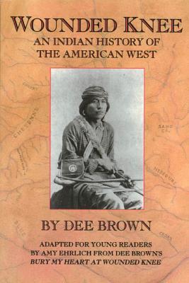 Wounded Knee: An Indian History of the American West - Brown, Dee, and Ehrlich, Amy (Adapted by)