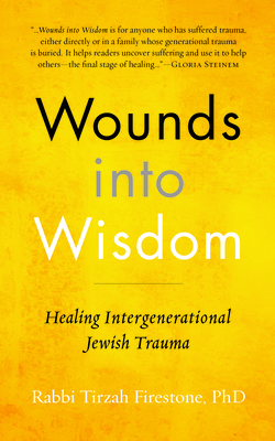 Wounds Into Wisdom: Healing Intergenerational Jewish Trauma - Firestone, Tirzah