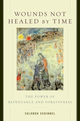 Wounds Not Healed by Time: The Power of Repentance and Forgiveness - Schimmel, Solomon
