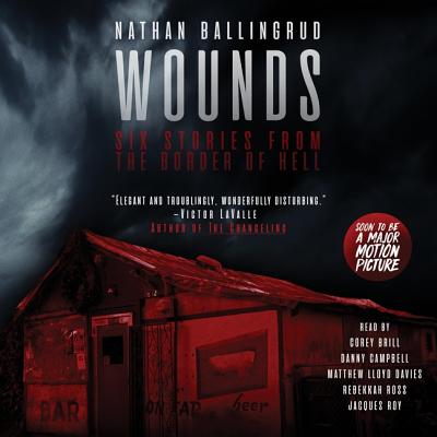 Wounds: Six Stories from the Border of Hell - Ballingrud, Nathan, and Brill, Corey (Read by), and Campbell, Danny (Read by)