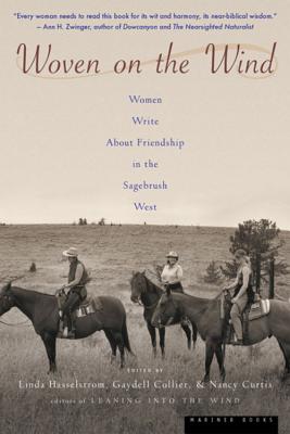 Woven on the Wind: Women Write about Friendship in the Sagebrush West - Hasselstrom, Linda M (Editor), and Collier, Gaydell (Editor), and Curtis, Nancy (Editor)