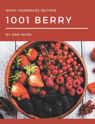 Wow! 1001 Homemade Berry Recipes: An One-of-a-kind Homemade Berry Cookbook - Moss, Ann