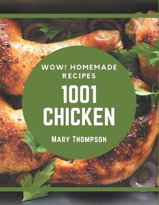 Wow! 1001 Homemade Chicken Recipes: Homemade Chicken Cookbook - The Magic to Create Incredible Flavor! - Thompson, Mary