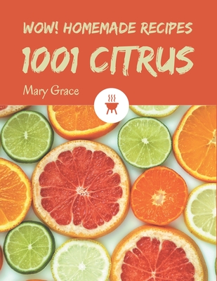 Wow! 1001 Homemade Citrus Recipes: Best Homemade Citrus Cookbook for Dummies - Grace, Mary