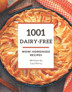 Wow! 1001 Homemade Dairy-Free Recipes: The Best Homemade Dairy-Free Cookbook that Delights Your Taste Buds