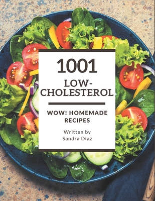 Wow! 1001 Homemade Low-Cholesterol Recipes: The Best Homemade Low-Cholesterol Cookbook that Delights Your Taste Buds - Diaz, Sandra