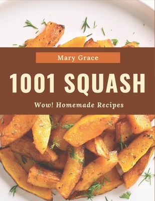 Wow! 1001 Homemade Squash Recipes: Home Cooking Made Easy with Homemade Squash Cookbook! - Grace, Mary