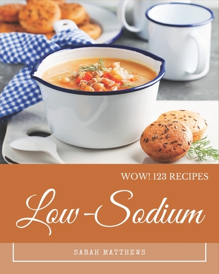 Wow! 123 Low-Sodium Recipes: Low-Sodium Cookbook - The Magic to Create Incredible Flavor! - Matthews, Sarah