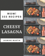 Wow! 333 Cheesy Lasagna Recipes: Cook it Yourself with Cheesy Lasagna Cookbook!