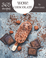 Wow! 365 Chocolate Recipes: The Highest Rated Chocolate Cookbook You Should Read