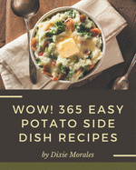 Wow! 365 Easy Potato Side Dish Recipes: Not Just an Easy Potato Side Dish Cookbook!