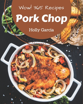 Wow! 365 Pork Chop Recipes: A Highly Recommended Pork Chop Cookbook - Garcia, Holly