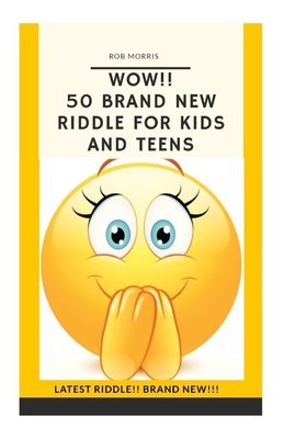 Wow!! 50 Brand New Riddle for Kids and Teens.: Tricky riddles, latest riddle, brand new, just existing riddles, hot new riddles - Morris, Rob