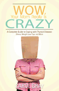 Wow, Your Mom Really Is Crazy: A Complete Guide to Coping with Thyroid Disease: Stress, Weight Loss Tips, and More
