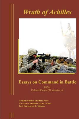 Wrath of Achilles: Essays on Command in Battle - Combat Studies Institute Press, and Hooker, Richard D