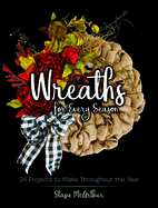Wreaths for Every Season: 24 Projects to Make Throughout the Year