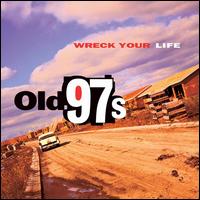 Wreck Your Life - Old 97's