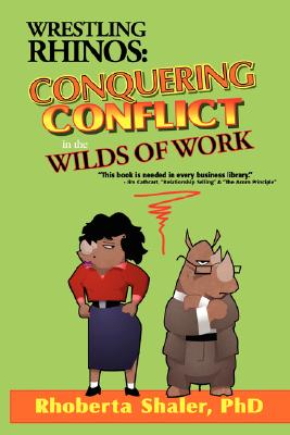 Wrestling Rhinos: Conquering Conflict in the Wilds of Work - Shaler, Rhoberta, PhD