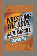 Wrestling the Odds: The Rise of Jade Cargill: The Unbreakable Road to Success