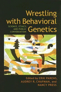 Wrestling with Behavioral Genetics: Science, Ethics, and Public Conversation - Parens, Erik (Editor), and Chapman, Audrey R (Editor), and Press, Nancy, Professor (Editor)