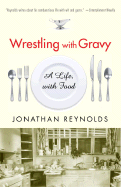 Wrestling with Gravy: A Life, with Food - Reynolds, Jonathan