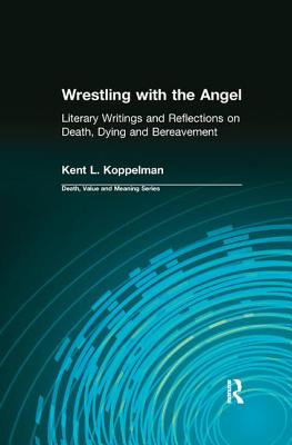 Wrestling with the Angel: Literary Writings and Reflections on Death, Dying and Bereavement - Koppelman, Kent, and Lund, Dale