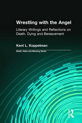 Wrestling with the Angel: Literary Writings and Reflections on Death, Dying and Bereavement - Koppelman, Kent, and Lund, Dale