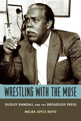 Wrestling with the Muse: Dudley Randall and the Broadside Press - Boyd, Melba Joyce