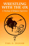 Wrestling with the Ox: A Theology of Religious Experience - Ingram, Paul O, Professor