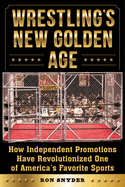 Wrestling's New Golden Age: How Independent Promotions Have Revolutionized One of America's Favorite Sports